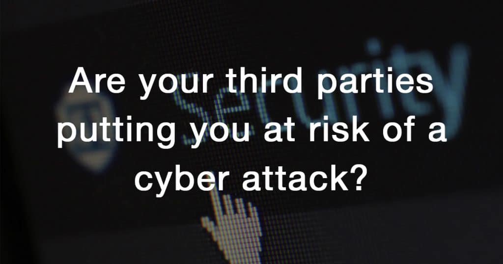 third-party risk assessment. are your third parites putting you at risk of a cyber attack?